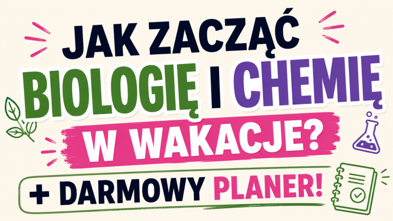 JAK ZACZĄĆ BIOLOGIĘ I CHEMIĘ W WAKACJE? + DARMOWY PLANER