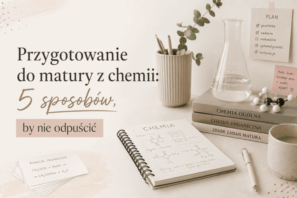 Przygotowanie do matury z chemii - jak nie odpuścić w nauce